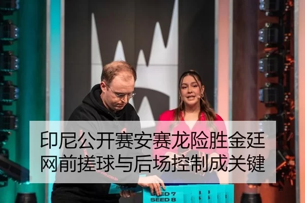 印尼公开赛安赛龙险胜金廷 网前搓球与后场控制成关键